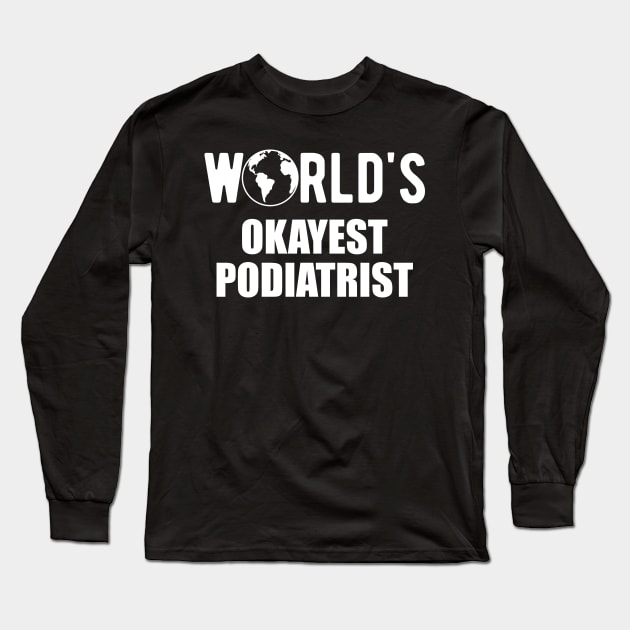 Podiatrist - World's Okayest Podiatrist Long Sleeve T-Shirt by KC Happy Shop